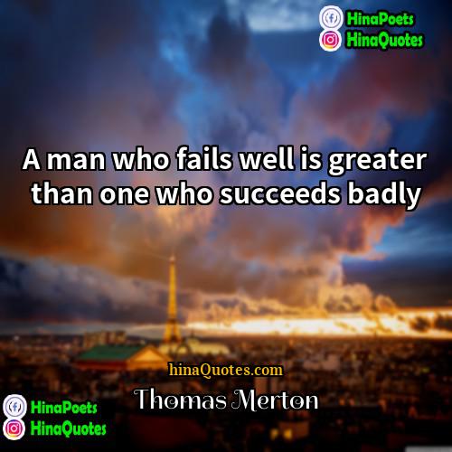 Thomas Merton Quotes | A man who fails well is greater